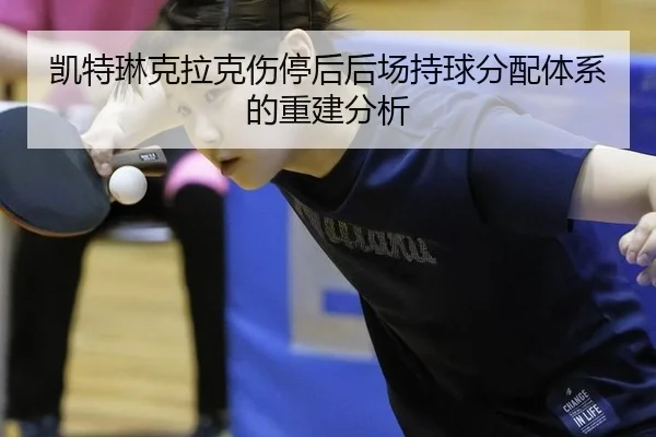 凯特琳克拉克伤停后后场持球分配体系的重建分析